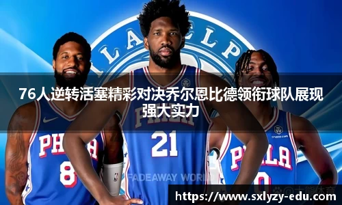 76人逆转活塞精彩对决乔尔恩比德领衔球队展现强大实力