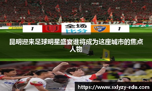 昆明迎来足球明星盛宴谁将成为这座城市的焦点人物