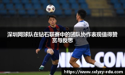 深圳网球队在钻石联赛中的团队协作表现值得赞赏与反思