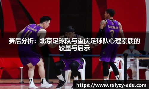 赛后分析：北京足球队与重庆足球队心理素质的较量与启示