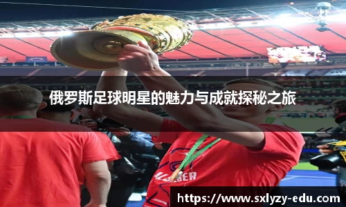 俄罗斯足球明星的魅力与成就探秘之旅