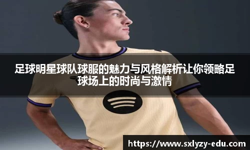 足球明星球队球服的魅力与风格解析让你领略足球场上的时尚与激情